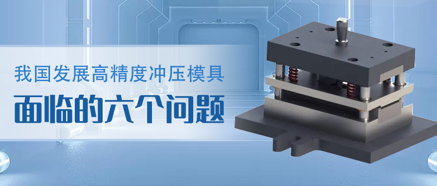我國發(fā)展高精度沖壓模具面臨的六個問題