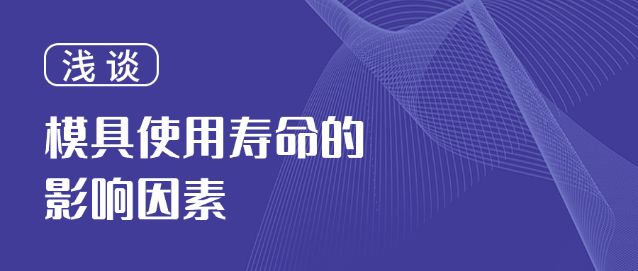 淺談模具使用壽命的影響因素